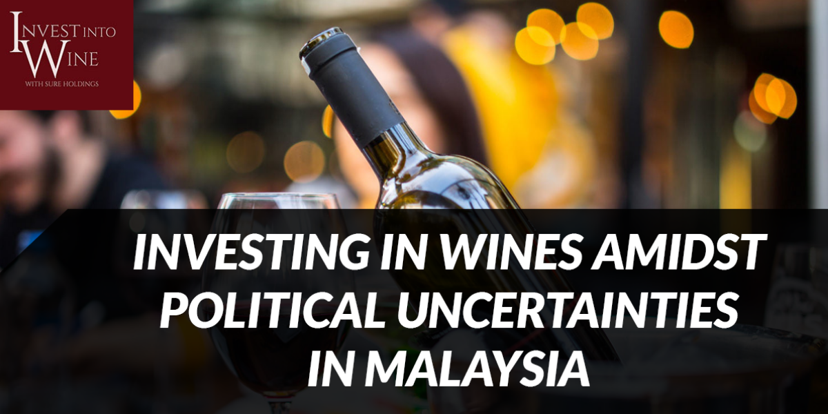 Investing in Wines Amidst Political Uncertainties in Malaysia